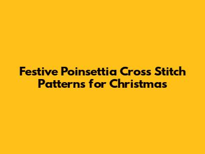 Festive Poinsettia Cross Stitch Patterns for Christmas