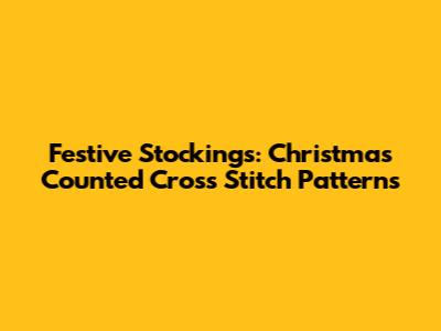 Festive Stockings: Christmas Counted Cross Stitch Patterns