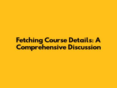 Fetching Course Details: A Comprehensive Discussion