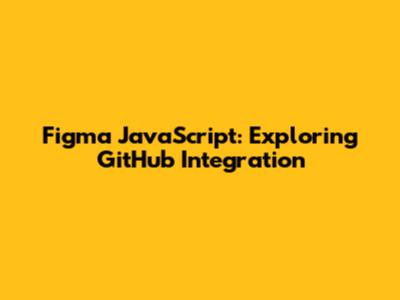 Figma JavaScript: Exploring GitHub Integration