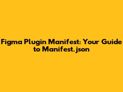 Figma Plugin Manifest: Your Guide to Manifest.json