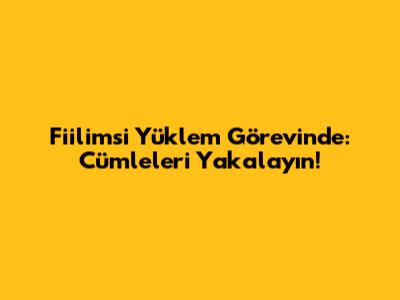 Fiilimsi Yüklem Görevinde: Cümleleri Yakalayın!