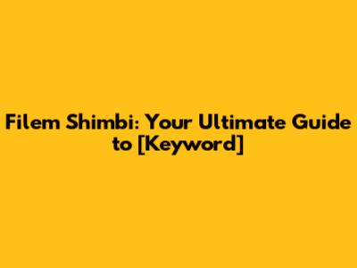 Filem Shimbi: Your Ultimate Guide to [Keyword]