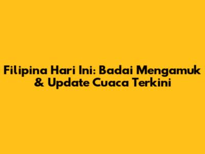 Filipina Hari Ini: Badai Mengamuk & Update Cuaca Terkini
