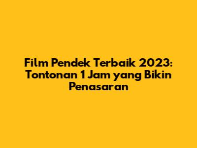 Film Pendek Terbaik 2023: Tontonan 1 Jam yang Bikin Penasaran