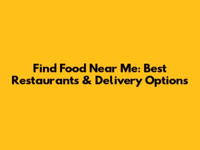 Find Food Near Me: Best Restaurants & Delivery Options