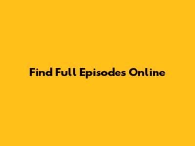 Find Full Episodes Online