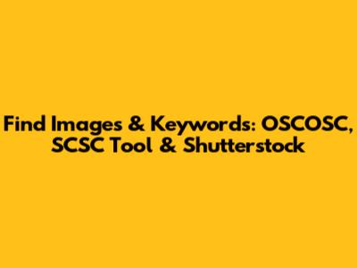 Find Images & Keywords: OSCOSC, SCSC Tool & Shutterstock
