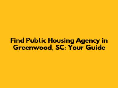 Find Public Housing Agency in Greenwood, SC: Your Guide