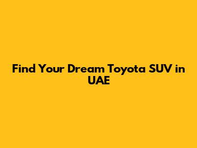 Find Your Dream Toyota SUV in UAE