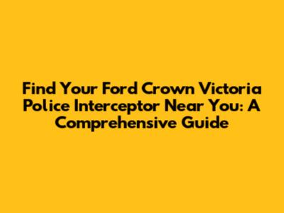 Find Your Ford Crown Victoria Police Interceptor Near You: A Comprehensive Guide