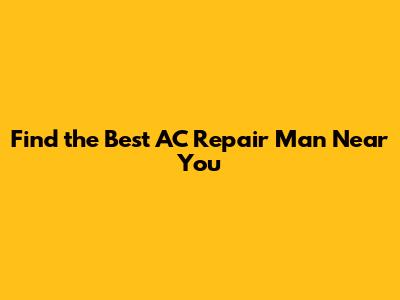 Find the Best AC Repair Man Near You