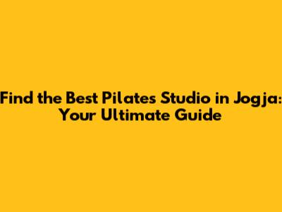 Find the Best Pilates Studio in Jogja: Your Ultimate Guide
