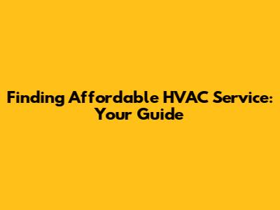 Finding Affordable HVAC Service: Your Guide