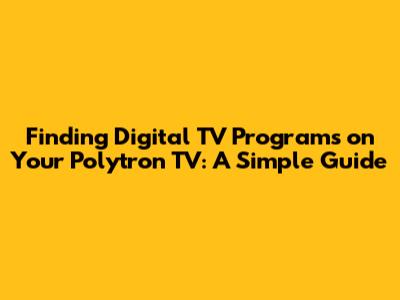 Finding Digital TV Programs on Your Polytron TV: A Simple Guide