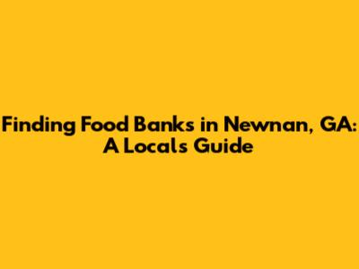 Finding Food Banks in Newnan, GA: A Local's Guide