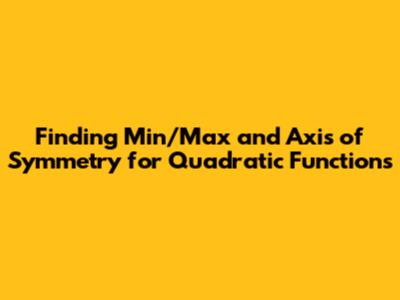 Finding Min/Max and Axis of Symmetry for Quadratic Functions