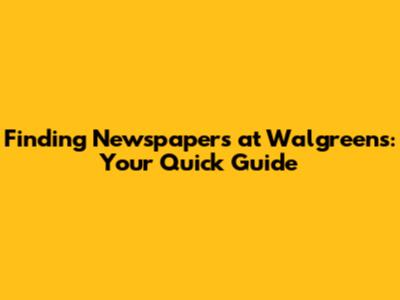 Finding Newspapers at Walgreens: Your Quick Guide