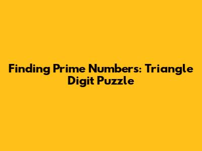 Finding Prime Numbers: Triangle Digit Puzzle