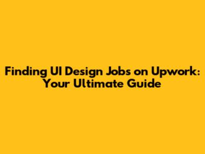 Finding UI Design Jobs on Upwork: Your Ultimate Guide