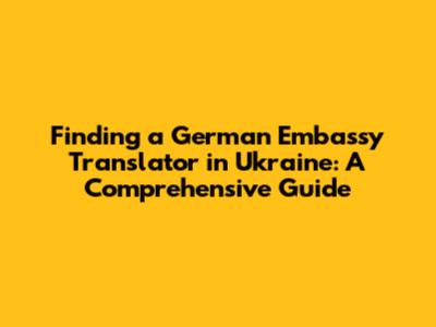 Finding a German Embassy Translator in Ukraine: A Comprehensive Guide