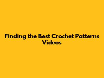 Finding the Best Crochet Patterns Videos