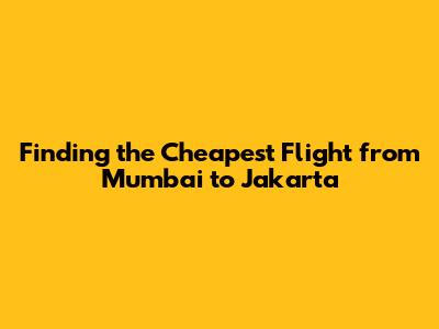 Finding the Cheapest Flight from Mumbai to Jakarta