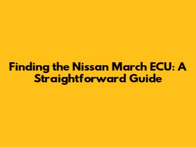 Finding the Nissan March ECU: A Straightforward Guide