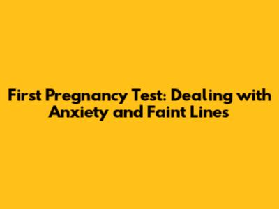 First Pregnancy Test: Dealing with Anxiety and Faint Lines
