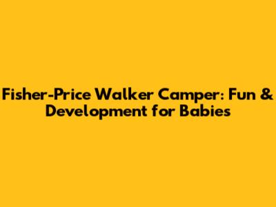 Fisher-Price Walker Camper: Fun & Development for Babies