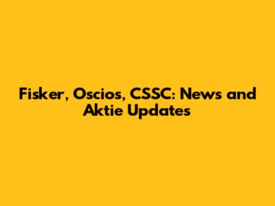 Fisker, Oscios, CSSC: News and Aktie Updates