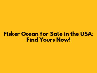 Fisker Ocean for Sale in the USA: Find Yours Now!