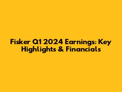 Fisker Q1 2024 Earnings: Key Highlights & Financials