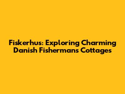 Fiskerhus: Exploring Charming Danish Fisherman's Cottages