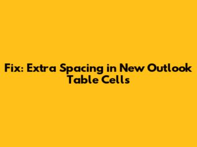 Fix: Extra Spacing in New Outlook Table Cells