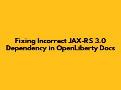 Fixing Incorrect JAX-RS 3.0 Dependency in OpenLiberty Docs