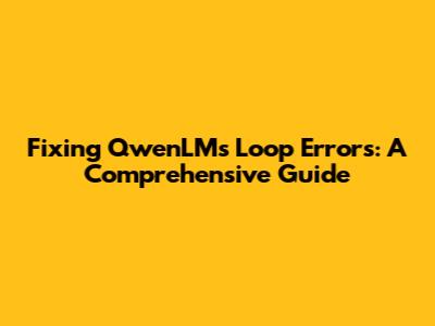 Fixing QwenLM's Loop Errors: A Comprehensive Guide