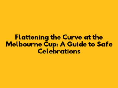 Flattening the Curve at the Melbourne Cup: A Guide to Safe Celebrations
