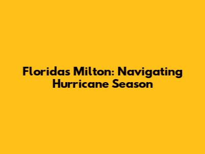 Florida's Milton: Navigating Hurricane Season