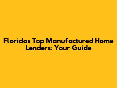 Florida's Top Manufactured Home Lenders: Your Guide