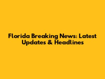 Florida Breaking News: Latest Updates & Headlines