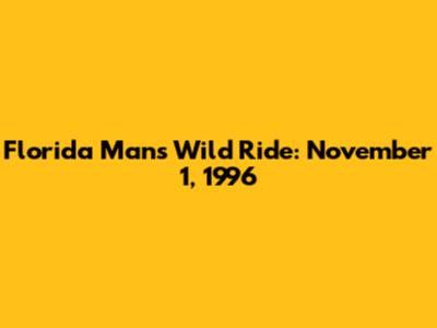 Florida Man's Wild Ride: November 1, 1996
