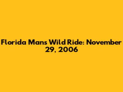 Florida Man's Wild Ride: November 29, 2006