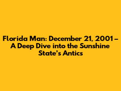 Florida Man: December 21, 2001 – A Deep Dive into the Sunshine State’s Antics