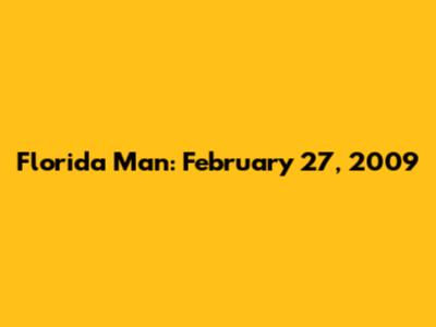 Florida Man: February 27, 2009