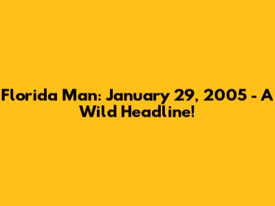 Florida Man: January 29, 2005 - A Wild Headline!
