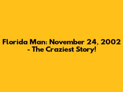 Florida Man: November 24, 2002 - The Craziest Story!
