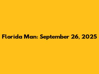 Florida Man: September 26, 2025