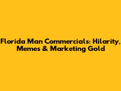 Florida Man Commercials: Hilarity, Memes & Marketing Gold