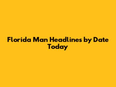 Florida Man Headlines by Date Today